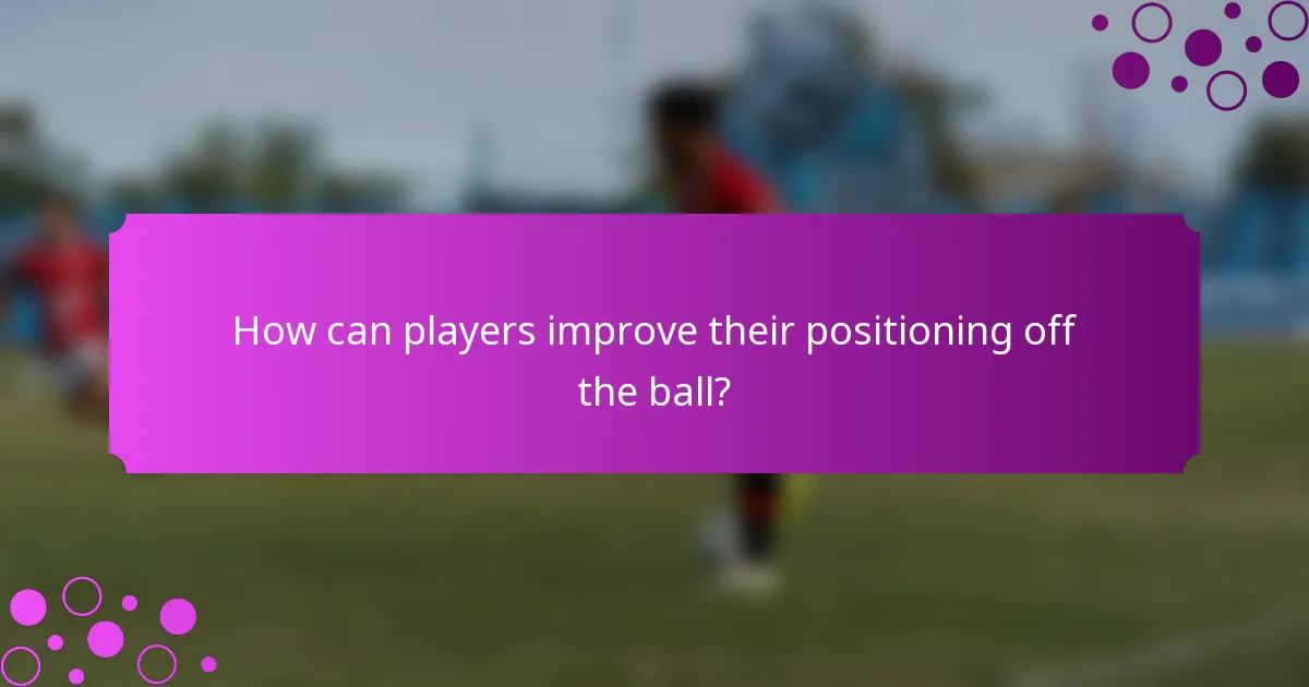How can players improve their positioning off the ball?