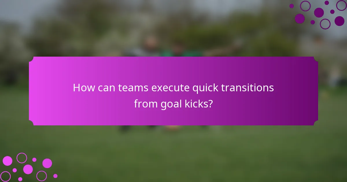 How can teams execute quick transitions from goal kicks?