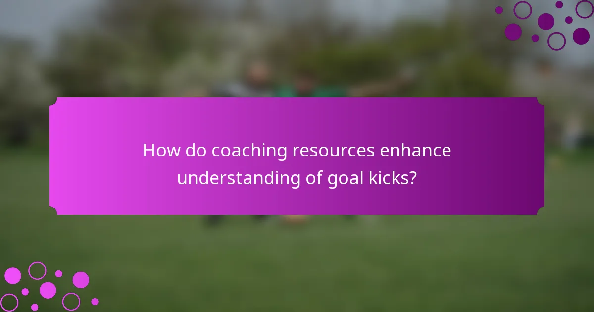 How do coaching resources enhance understanding of goal kicks?