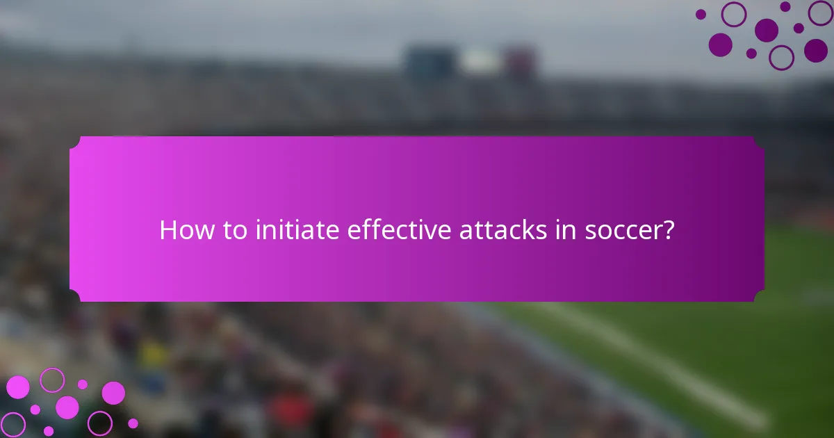 How to initiate effective attacks in soccer?