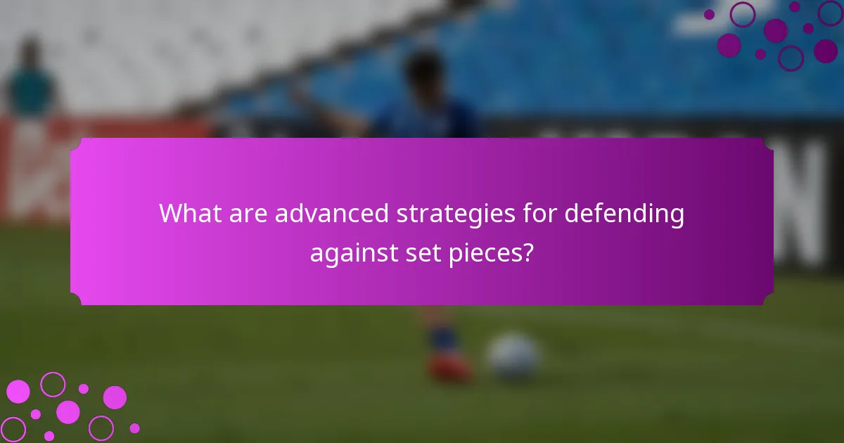 What are advanced strategies for defending against set pieces?