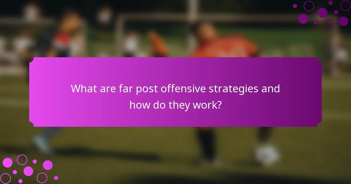 What are far post offensive strategies and how do they work?