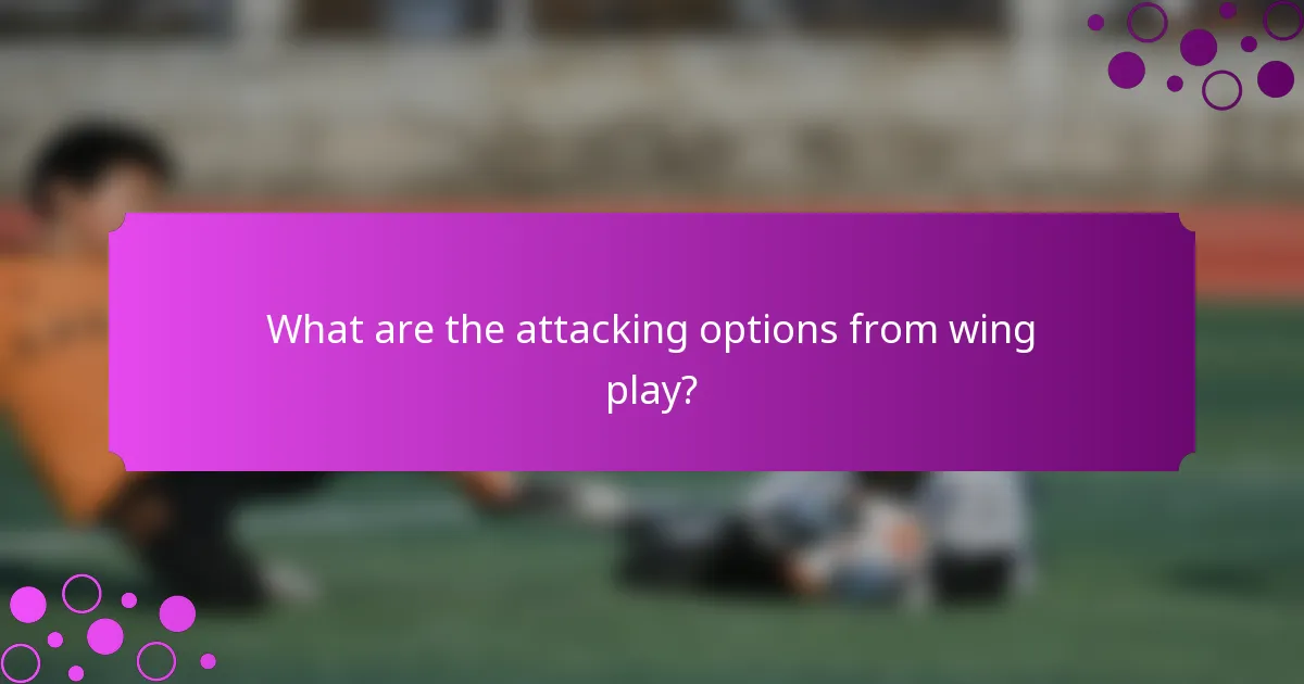 What are the attacking options from wing play?