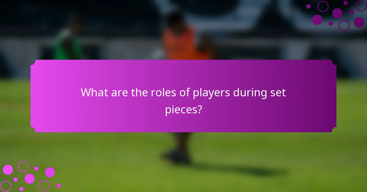 What are the roles of players during set pieces?