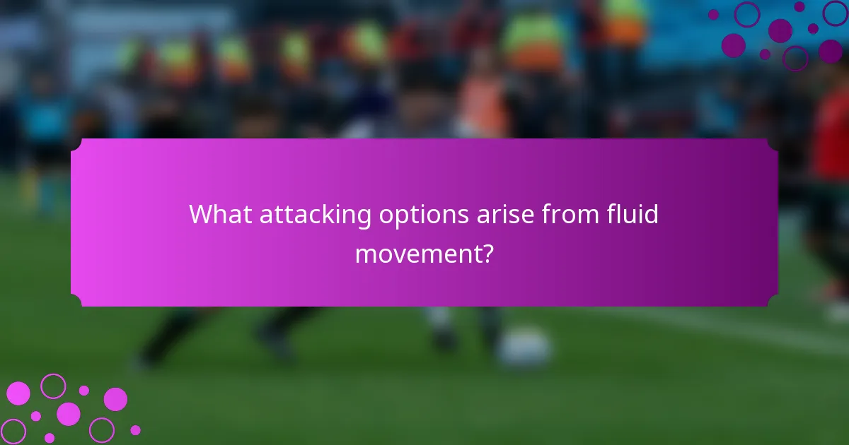 What attacking options arise from fluid movement?