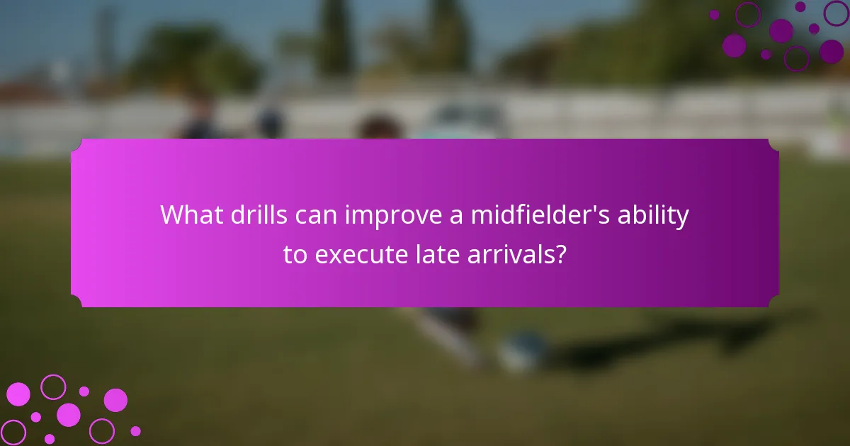 What drills can improve a midfielder's ability to execute late arrivals?