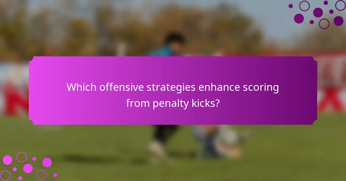 Which offensive strategies enhance scoring from penalty kicks?