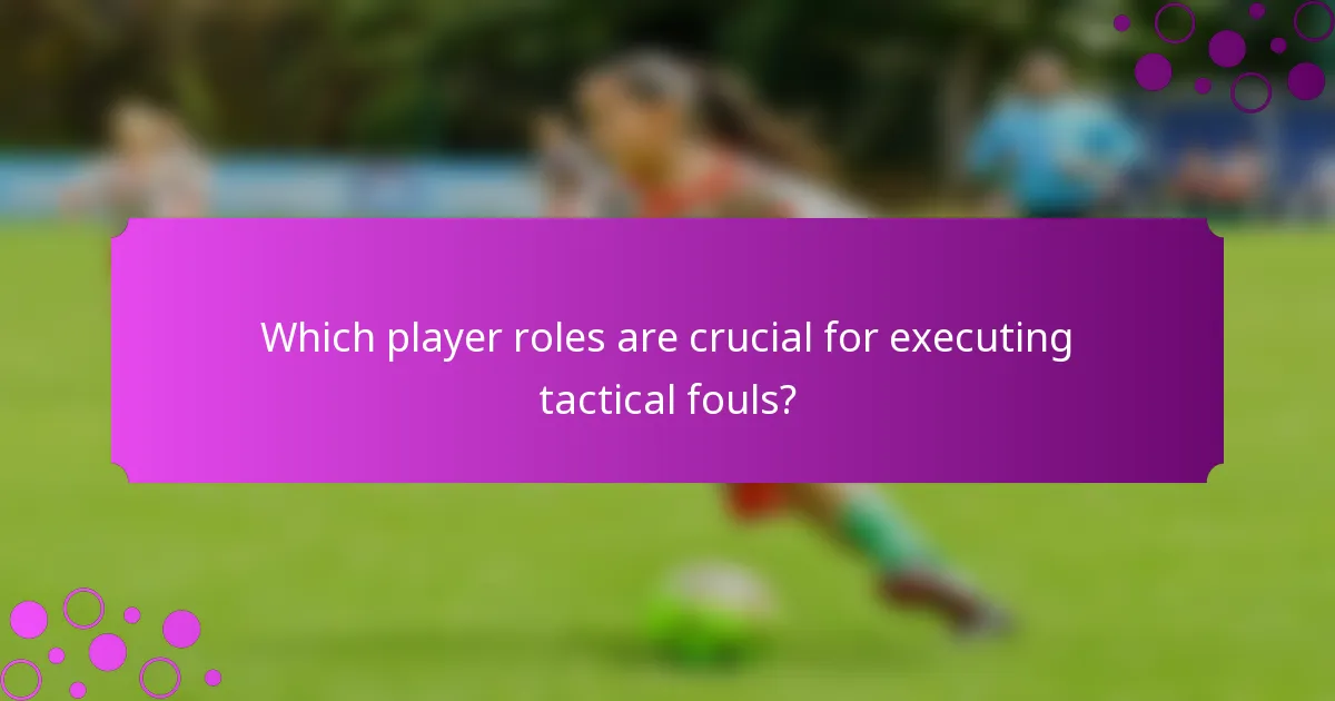 Which player roles are crucial for executing tactical fouls?